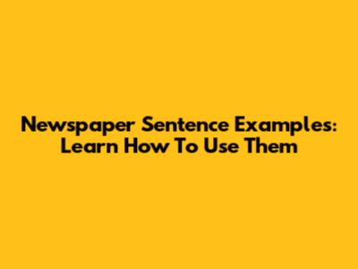  Newspaper Sentence Examples: Learn How To Use Them
