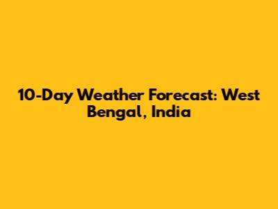 10-Day Weather Forecast: West Bengal, India