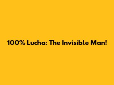 100% Lucha: The Invisible Man!
