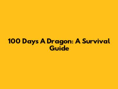 100 Days A Dragon: A Survival Guide