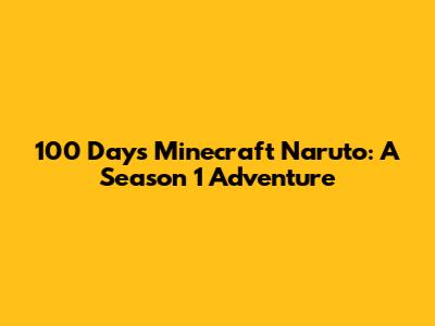 100 Days Minecraft Naruto: A Season 1 Adventure