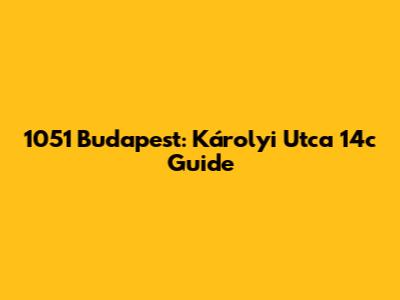 1051 Budapest: Károlyi Utca 14c Guide