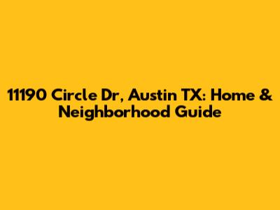11190 Circle Dr, Austin TX: Home & Neighborhood Guide
