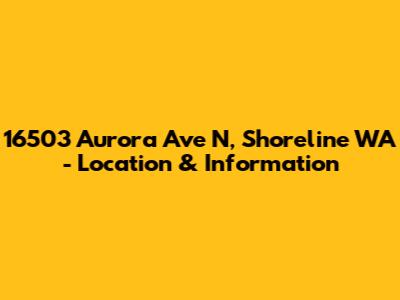 16503 Aurora Ave N, Shoreline WA - Location & Information