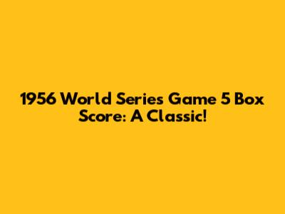 1956 World Series Game 5 Box Score: A Classic!