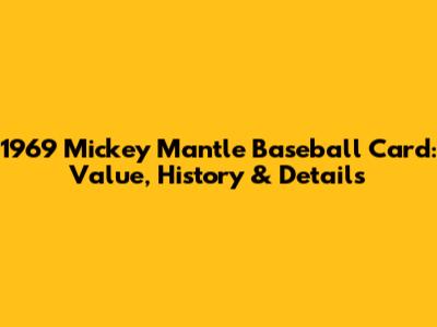 1969 Mickey Mantle Baseball Card: Value, History & Details