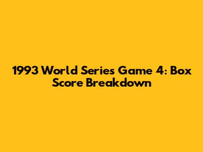 1993 World Series Game 4: Box Score Breakdown
