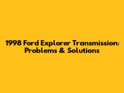 1998 Ford Explorer Transmission: Problems & Solutions
