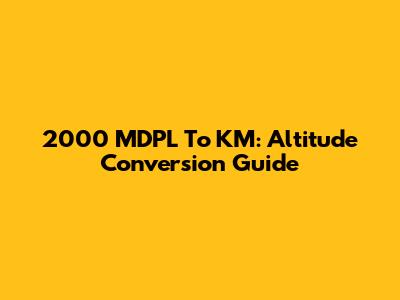 2000 MDPL To KM: Altitude Conversion Guide