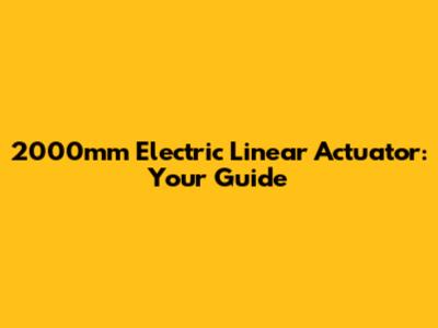 2000mm Electric Linear Actuator: Your Guide