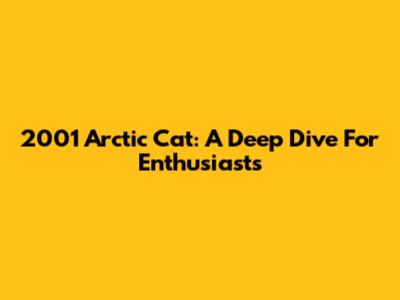 2001 Arctic Cat: A Deep Dive For Enthusiasts