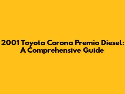 2001 Toyota Corona Premio Diesel: A Comprehensive Guide