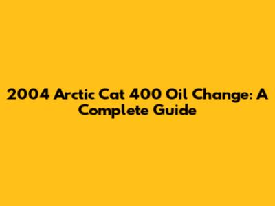 2004 Arctic Cat 400 Oil Change: A Complete Guide