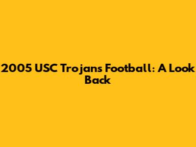 2005 USC Trojans Football: A Look Back