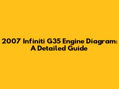 2007 Infiniti G35 Engine Diagram: A Detailed Guide