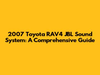 2007 Toyota RAV4 JBL Sound System: A Comprehensive Guide