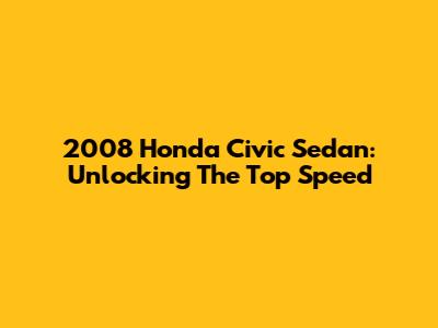 2008 Honda Civic Sedan: Unlocking The Top Speed