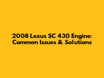 2008 Lexus SC 430 Engine: Common Issues & Solutions