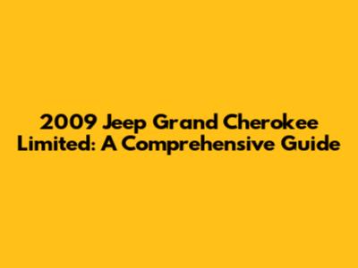 2009 Jeep Grand Cherokee Limited: A Comprehensive Guide