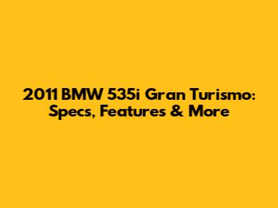 2011 BMW 535i Gran Turismo: Specs, Features & More