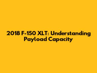 2018 F-150 XLT: Understanding Payload Capacity