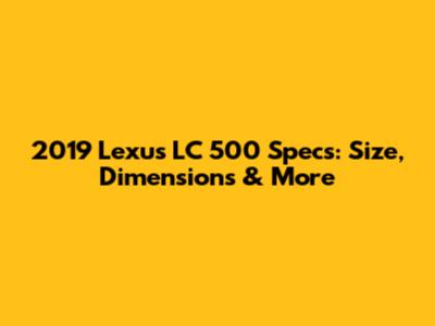 2019 Lexus LC 500 Specs: Size, Dimensions & More