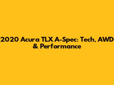 2020 Acura TLX A-Spec: Tech, AWD & Performance
