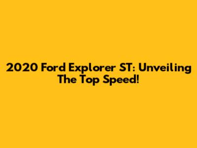 2020 Ford Explorer ST: Unveiling The Top Speed!