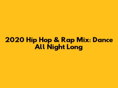 2020 Hip Hop & Rap Mix: Dance All Night Long