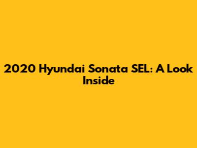 2020 Hyundai Sonata SEL: A Look Inside