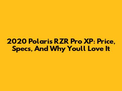 2020 Polaris RZR Pro XP: Price, Specs, And Why You'll Love It