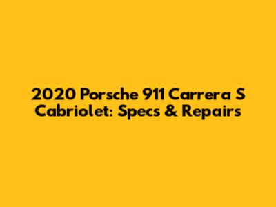 2020 Porsche 911 Carrera S Cabriolet: Specs & Repairs