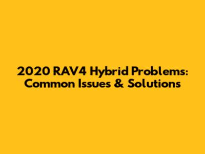 2020 RAV4 Hybrid Problems: Common Issues & Solutions