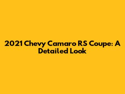 2021 Chevy Camaro RS Coupe: A Detailed Look