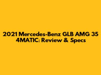 2021 Mercedes-Benz GLB AMG 35 4MATIC: Review & Specs