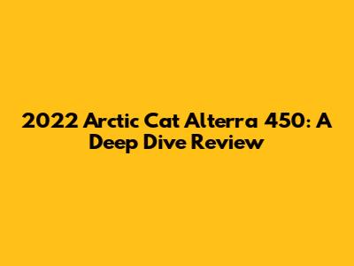 2022 Arctic Cat Alterra 450: A Deep Dive Review