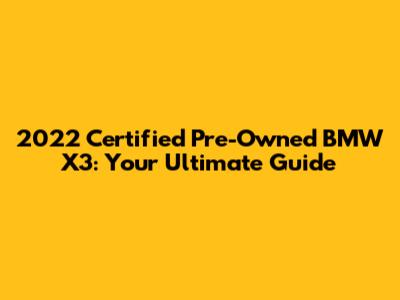 2022 Certified Pre-Owned BMW X3: Your Ultimate Guide
