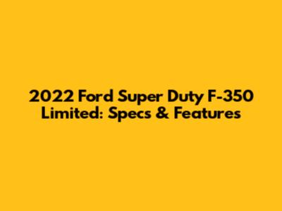 2022 Ford Super Duty F-350 Limited: Specs & Features