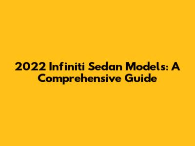 2022 Infiniti Sedan Models: A Comprehensive Guide