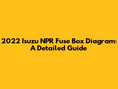 2022 Isuzu NPR Fuse Box Diagram: A Detailed Guide