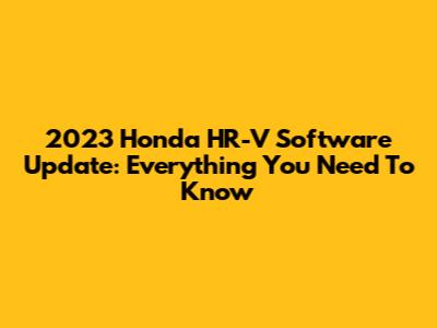 2023 Honda HR-V Software Update: Everything You Need To Know