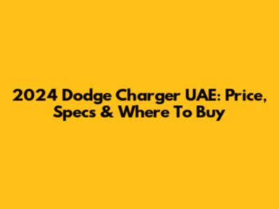 2024 Dodge Charger UAE: Price, Specs & Where To Buy