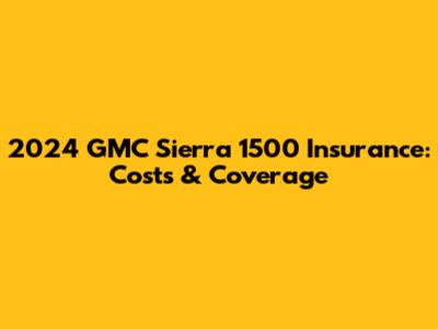 2024 GMC Sierra 1500 Insurance: Costs & Coverage