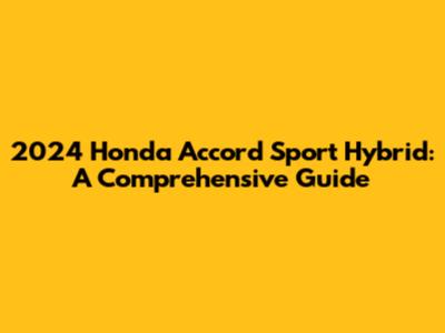 2024 Honda Accord Sport Hybrid: A Comprehensive Guide