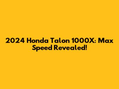 2024 Honda Talon 1000X: Max Speed Revealed!