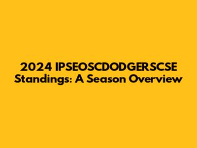 2024 IPSEOSCDODGERSCSE Standings: A Season Overview
