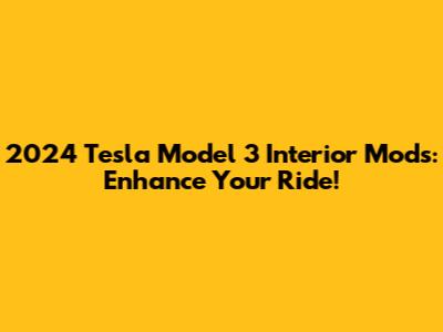 2024 Tesla Model 3 Interior Mods: Enhance Your Ride!