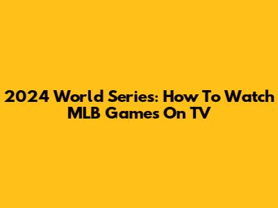 2024 World Series: How To Watch MLB Games On TV