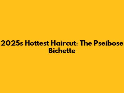 2025's Hottest Haircut: The Pseibose Bichette