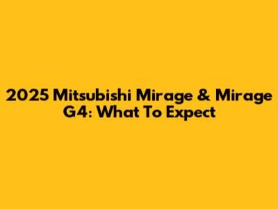 2025 Mitsubishi Mirage & Mirage G4: What To Expect